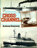 Greenway, Ambrose - A Century of Cross Channel Passenger ferries