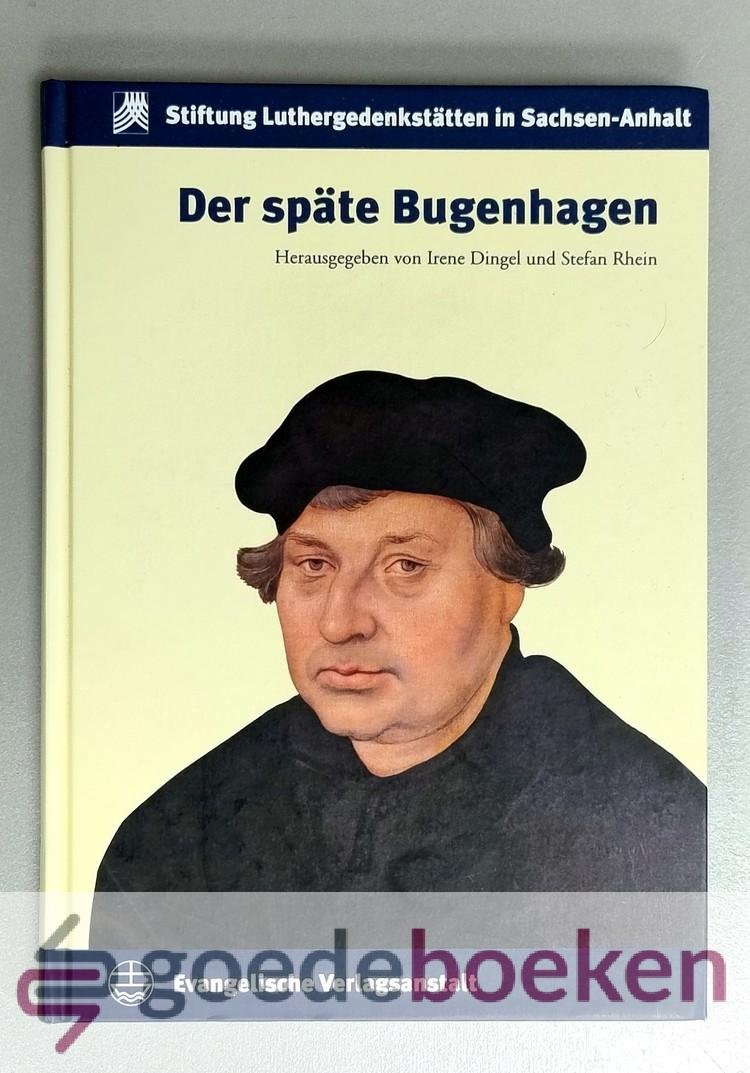 Dingel und Stefan Rhein, Irene - Der Spate Bugenhagen --- Herausgegeben von Irene Dingel und Stefan Rhein. Schriften Der Stiftung Luthergedenkstatten in Sachsen-Anhalt, bd. 13