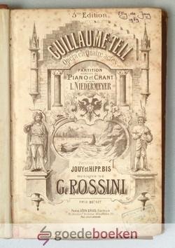 Rossini, G. - Guillaume Tell --- Opéra en quatre actes. Partition reduite au Piano et Chant par L. Niedermeyer. paroles de Jouy en Hipp.Bis