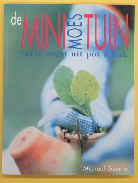 GUERRA, MICHEAL. - De Minimoestuin, verse oogst uit pot & bak