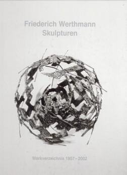 FEHLEMANN, SABINE (herausgegeben vo) - Friedrich Werthman Skulpturen. Werkverzeichnis 1957 - 2002