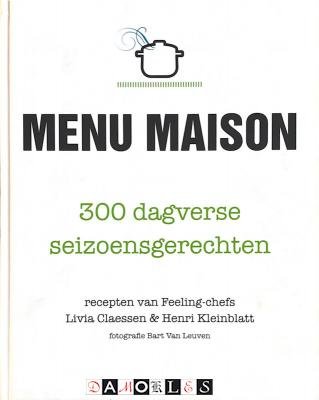 Livia Claessen, Henri Kleinblatt, Bart Van Leuven - Menu maison. 300 dagverse seizoensgerechten