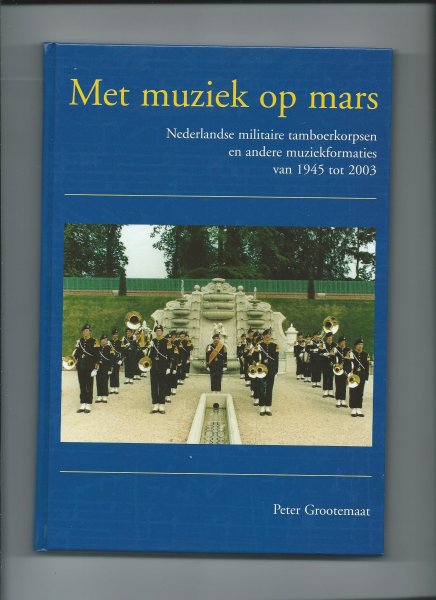 Grootemaat, Peter - Met muziek op mars. Nederlandse militaire tamboerkorpsen en andere muziekformaties van 1945 tot 2003