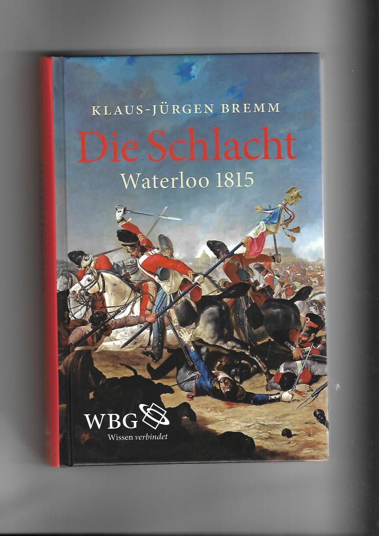 Bremm, Klaus-Jürgen - Die Schlacht. Waterloo 1815