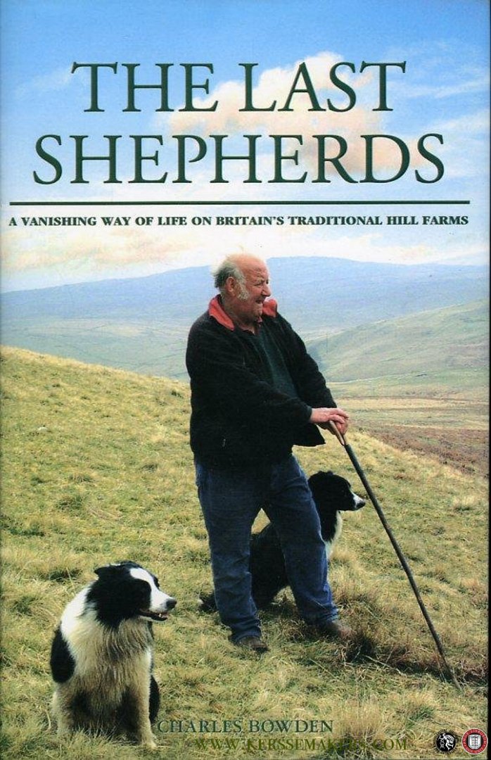 BOWDEN, Charles - The Last Shepherds. A Vanishing Way of Life on Britain's Traditional Hill Farms.