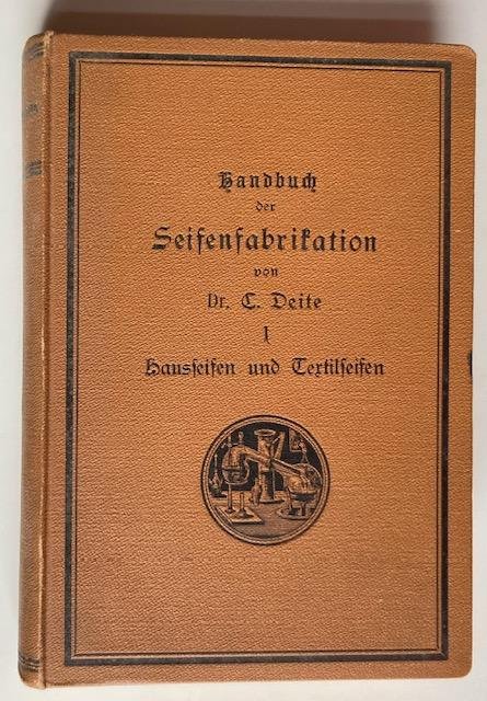 Deite, C. - Handbuch der Seifenfabrikation. Erster Band: Hausseifen und Textilseifen