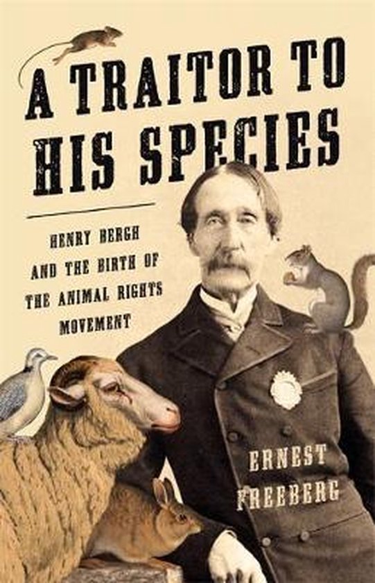 Freeberg, Ernest. - A traitor to his species : Henry Bergh and the birth of the animal rights movement.