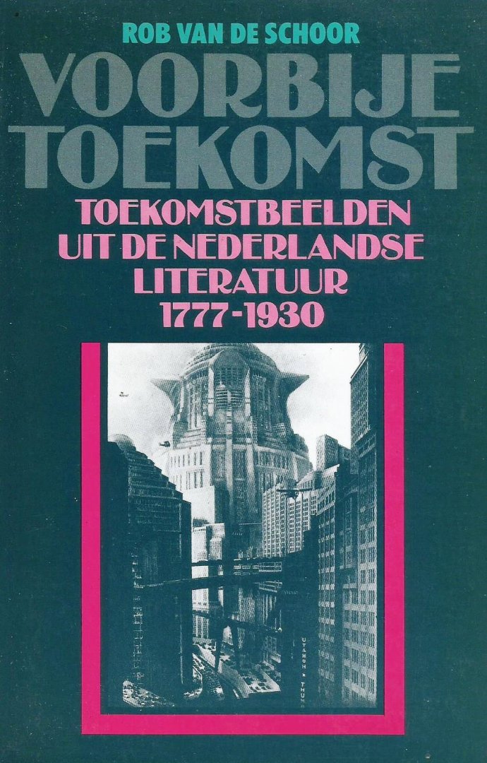 Schoor, Rob van de - Voorbije toekomst; Toekomstbeelden uit de Nederlandse literatuur 1777-1930