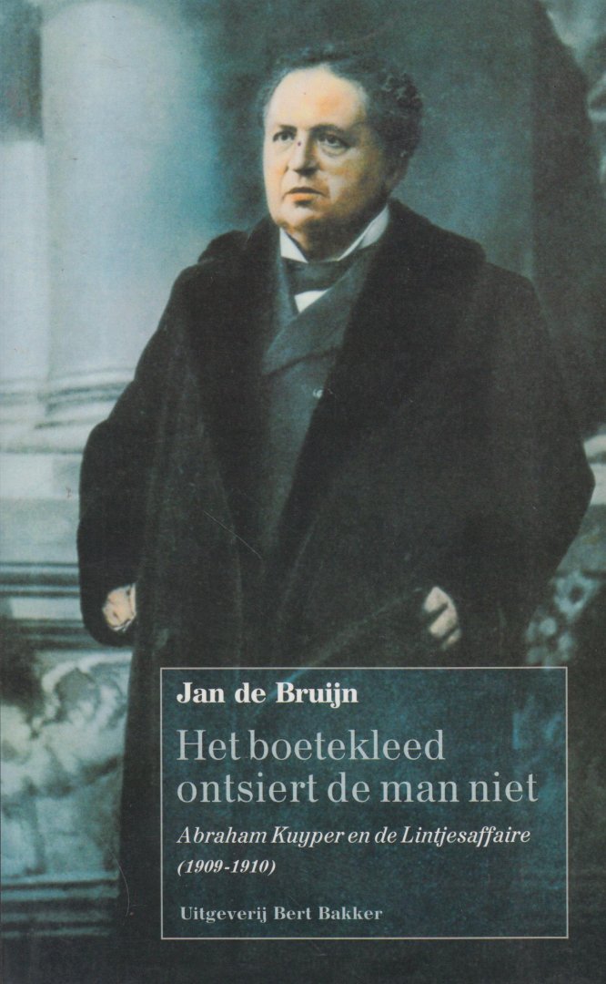 Bruijn, dr Jan de - Het boetekleed ontsiert de man niet. Abraham Kuyper en de lintjesaffaire (1909-1910) Bruijn, dr Jan de - Het boetekleed ontsiert de man niet. Abraham Kuyper en de lintjesaffaire (1909-1910)