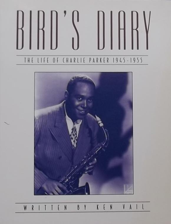 Vail, Ken. - Bird's Diary. The life of Charlie Parker 1945 - 1955