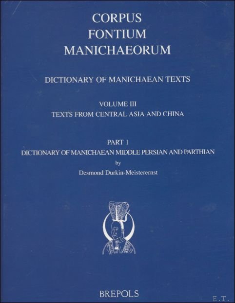 D. Durkin-Meisterernst; - Dictionary of Manichaean Texts. Volume II: Texts from Iraq and Iran (Texts in Syriac, Arabic, Persian and Zoroastrian Middle Persian),