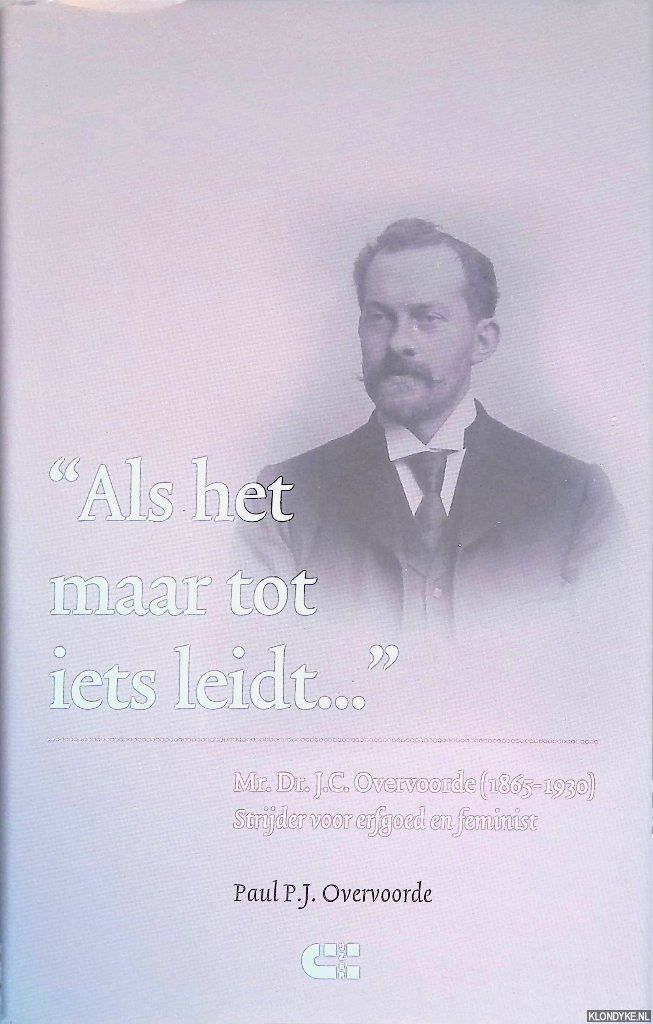 Overvoorde, Paul P.J. - Als het maar tot iets leidt.... Mr. Dr. J.C. Overvoorde (1865-1930), strijder voor erfgoed en feminist