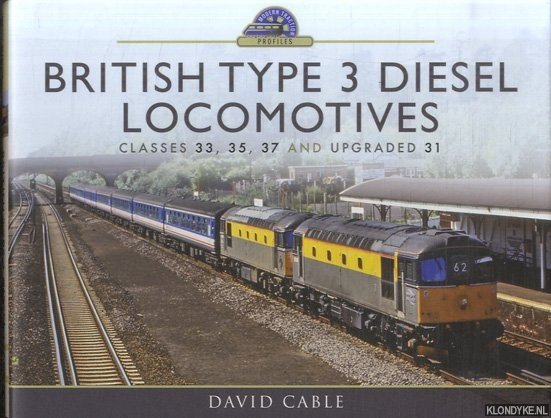 Cable, David - British Type 3 Diesel Locomotives. Classes 33, 35, 37 and upgraded 31