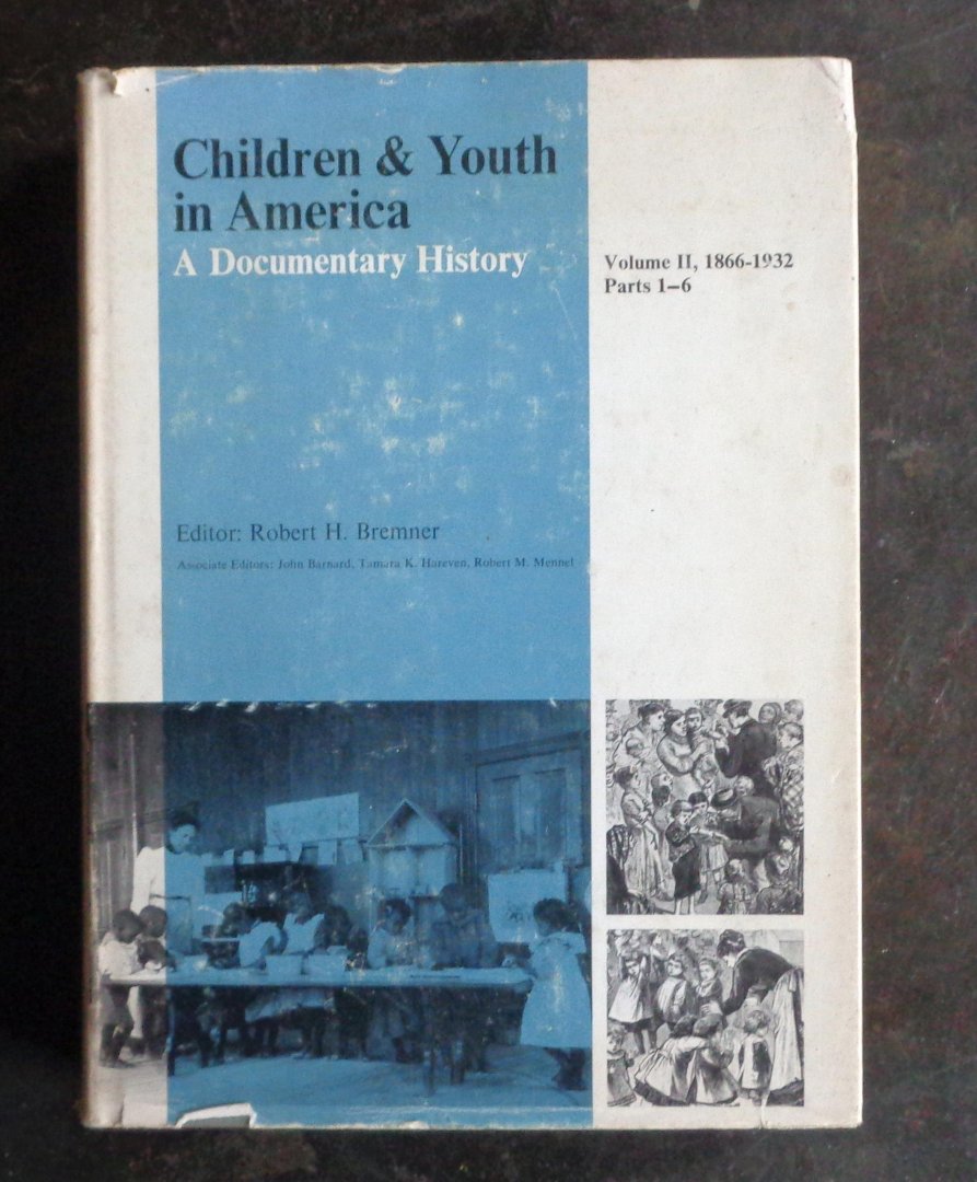 bremner, robert h, editor - children & youth in america, a documentary history Volume II 1866-1932 parts 1-6