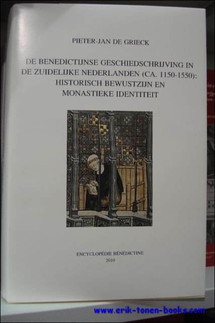 P.-J. De Grieck - Benedictijnse geschiedschrijving in de Zuidelijke Nederlanden (ca. 1150-1550): historisch bewustzijn en monastieke identiteit