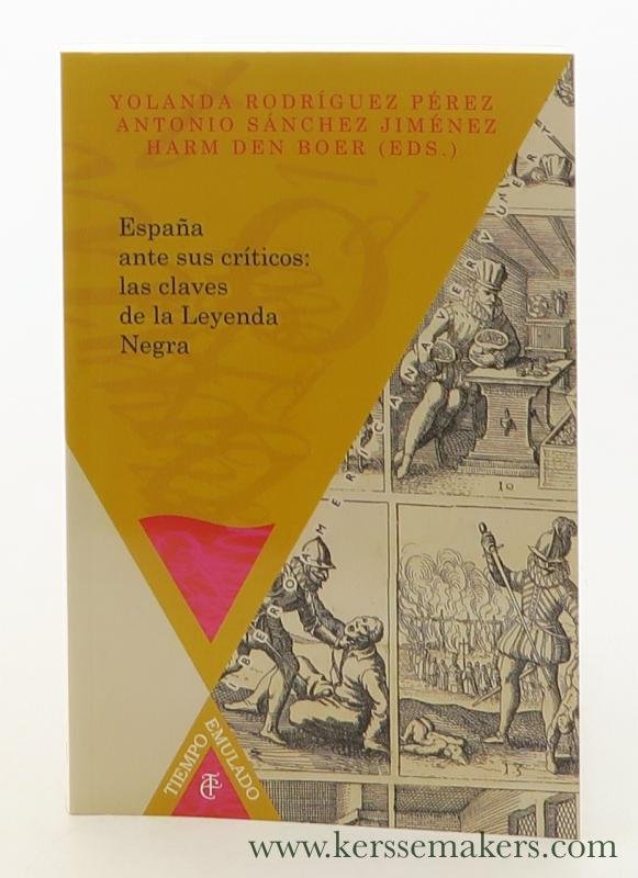 Rodriguez Perez, Yolanda / Antonio Sanchez Jimenez / Harm den Boer (eds.). - Espana ante sus criticos: las claves de la leyenda negra.