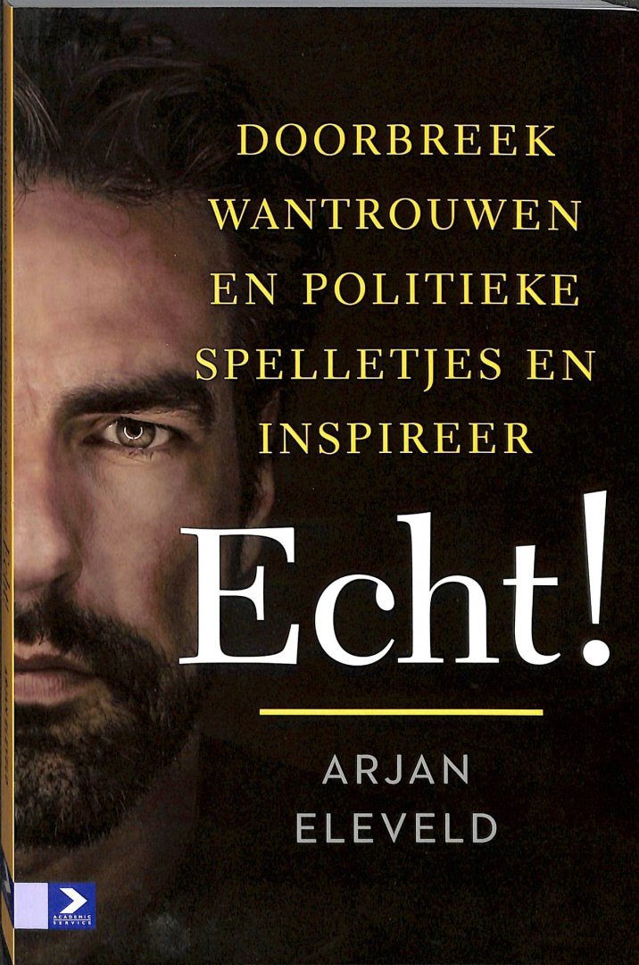 Eleveld, Arjan - Echt! - Doorbreek wantrouwen en politieke spelletjes en inspireer.