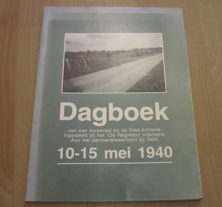 Dijkstra - Dagboek van een korporaal bij de Veld-Artillerie,ingedeeld bij het 12e Regiment Infanterie.Aan het pantserafweerfront bij Delft.10-15 mei 1940