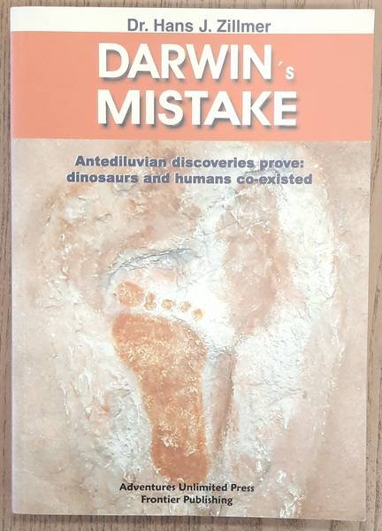 ZILLMER, HANS J. - Darwin's Mistake, Antediluvian Discoveries Prove: Dinosaurs and Humans Co-Existed