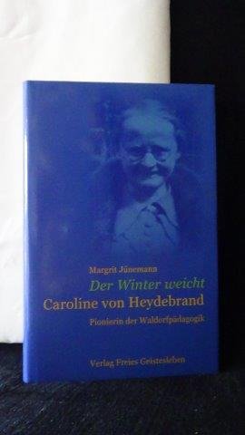 Jünemann, Margit, - Der Winter weicht. Caroline von Heydebrand. Pionierin der Waldorfpädagogik.