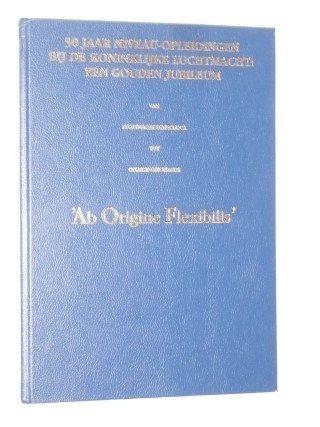 Grafisch Centrum Korps Luchtmachtstaf - 50 jaar niveau-opleidingen bij de Koninklijke Luchtmacht: een gouden jubileum. Van luchtmacht stafschool tot opleidingen Klu/IDL 'Ab Origine Flexibilis'