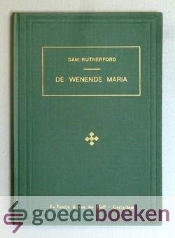 Rutherford, Samuel - De wenende Maria --- Aan het graf in haar droefheid door de Heere bezocht en liefelijk vertroost