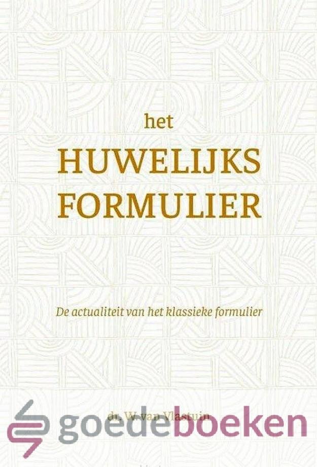Vlastuin, Dr. W. van - Het huwelijksformulier *nieuw* --- De actualiteit van het klassieke formulier