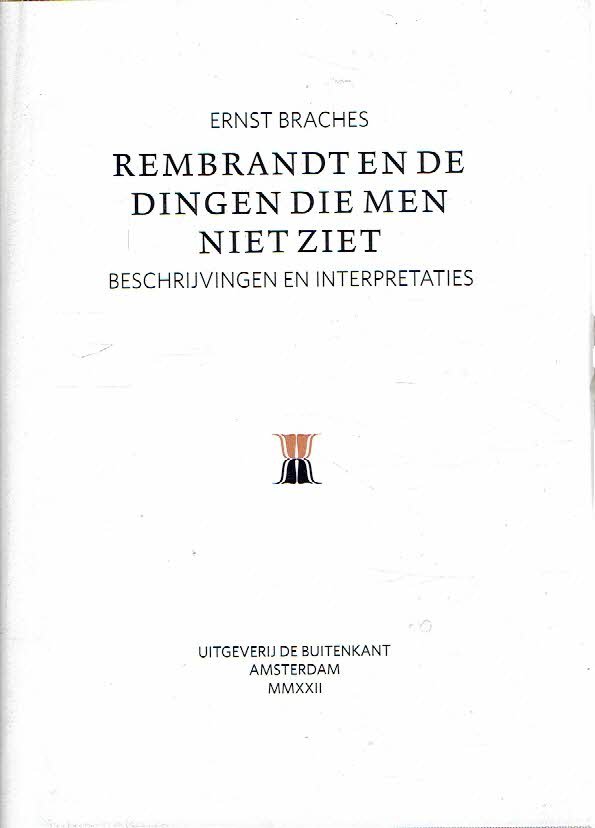 BRACHES, Ernst - Rembrandt en de dingen die men niet ziet. Beschrijvingen en interpretaties.