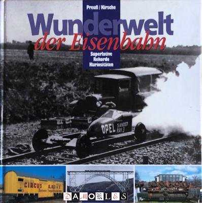 Erich Preuss, Hans-Joachim Kirsche - Wunderwelt der Eisenbahn. Superlative, Rekorde, Kuriositäten