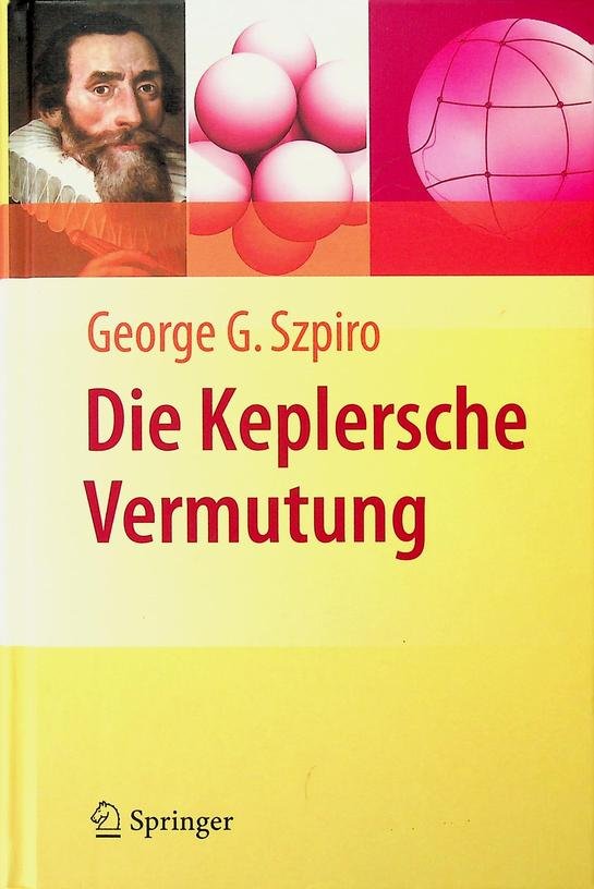 Szpiro, George G. - Die Keplersche Vermutung. Wie Mathematiker ein 400 Jahre altes Rätsel lösten