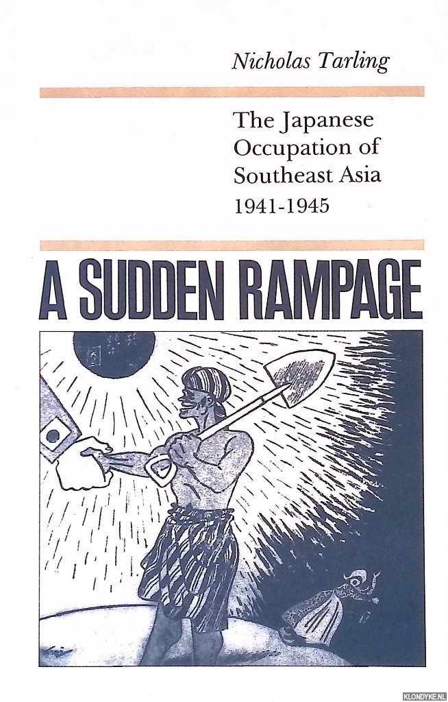 Tarling, Nicholas - A Sudden Rampage: The Japanese Occupation of Southeast Asia, 1941-1945