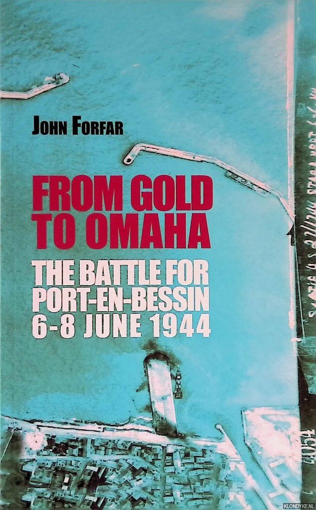 Forfar, John - From Gold to Omaha: The Battle for Port-en-Bessi, 6-8 June 1944