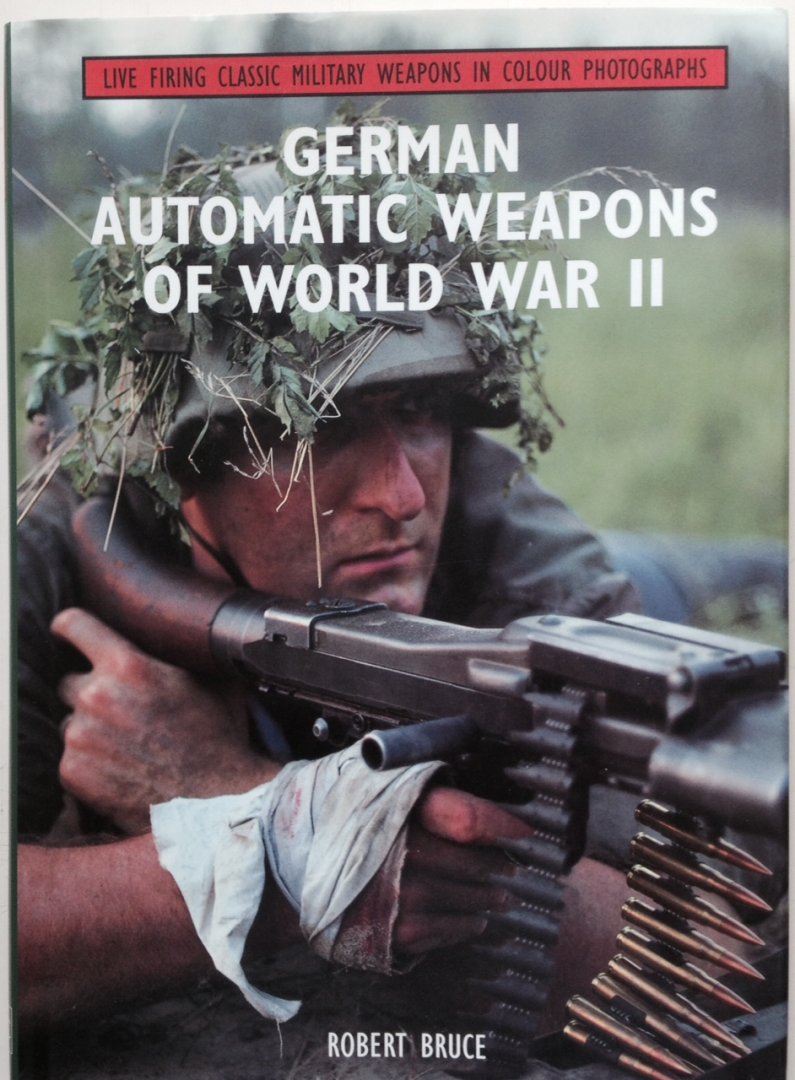 Bruce, Robert. - German Automatic Weapons of World War II. Live firing classic military weapons in colour photographs.