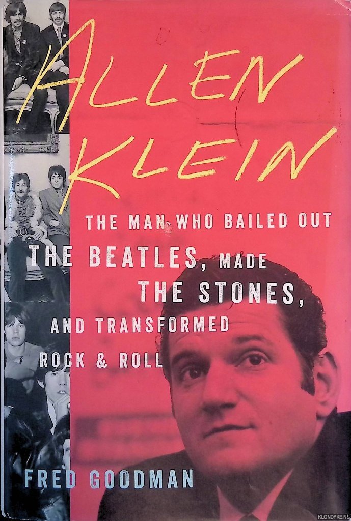 Goodman, Fred - Allen Klein: The Man who Bailed Out the Beatles, Made the Stones, and Transformed Rock & Roll