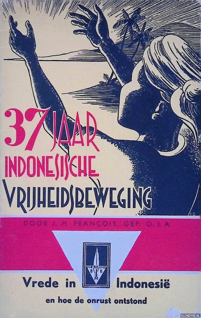 François, J.H. - 37 jaar Indonesische vrijheidsbeweging: Vrede in Indonesië en hoe de onrust ontstond