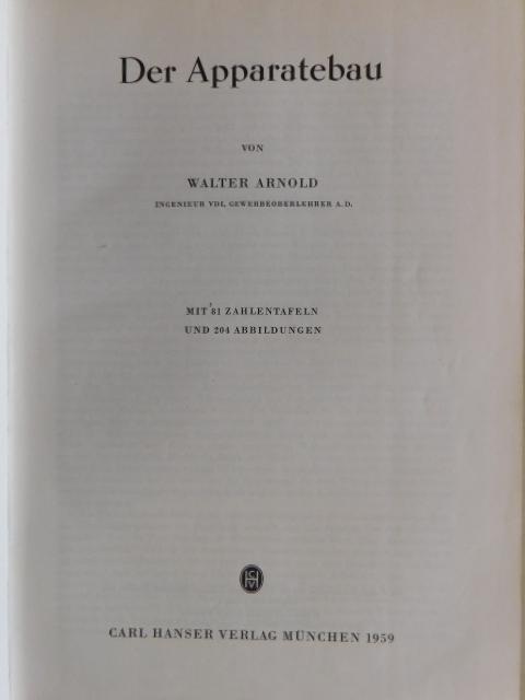 Arnold Walter - Der Apparatebau   ( mit 81 Zahlentafeln und 204 Abbildungen )