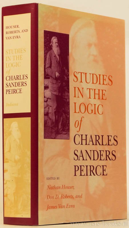 PEIRCE, C.S., HOUSER, N., ROBERTS, D.D., EVRA, J. VAN, (EDS.) - Studies in the logic of Charles Sanders Peirce.