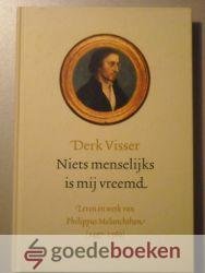 Visser, Derk - Niets menselijks is mij vreemd --- Leven en werk van Phillipus Melanchthon (1497-1560)