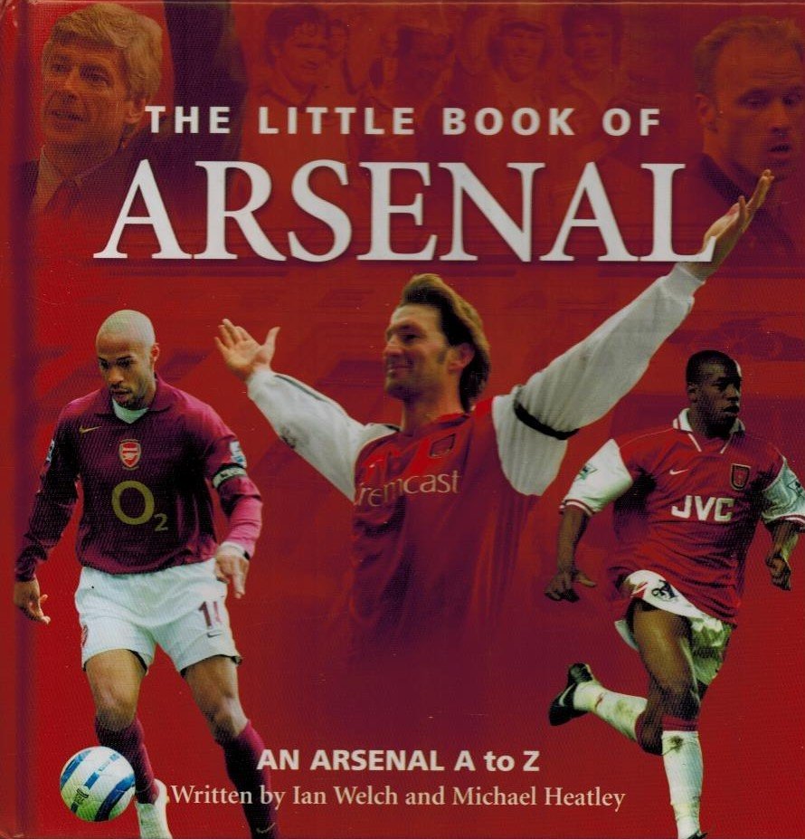 Heatly, Michael and Ian Welch - Little Book of Arsenal -An Arsenal A to Z