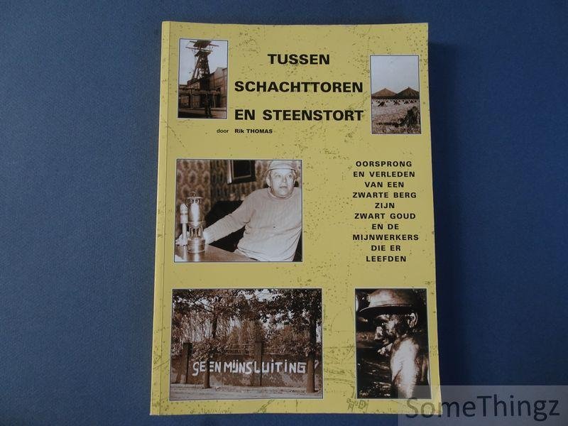 Thomas, Rik. - Tussen schachttoren en steenstort: oorsprong en verleden van een [rond de] zwarte berg, zijn zwart goud en de mijnwerkers die er leefden.