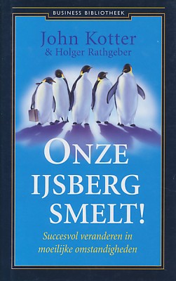 Kotter, John / Rathgeber. Holger - Onze ijsberg smelt ! Succesvol veranderen in moeilijke omstandigheden.