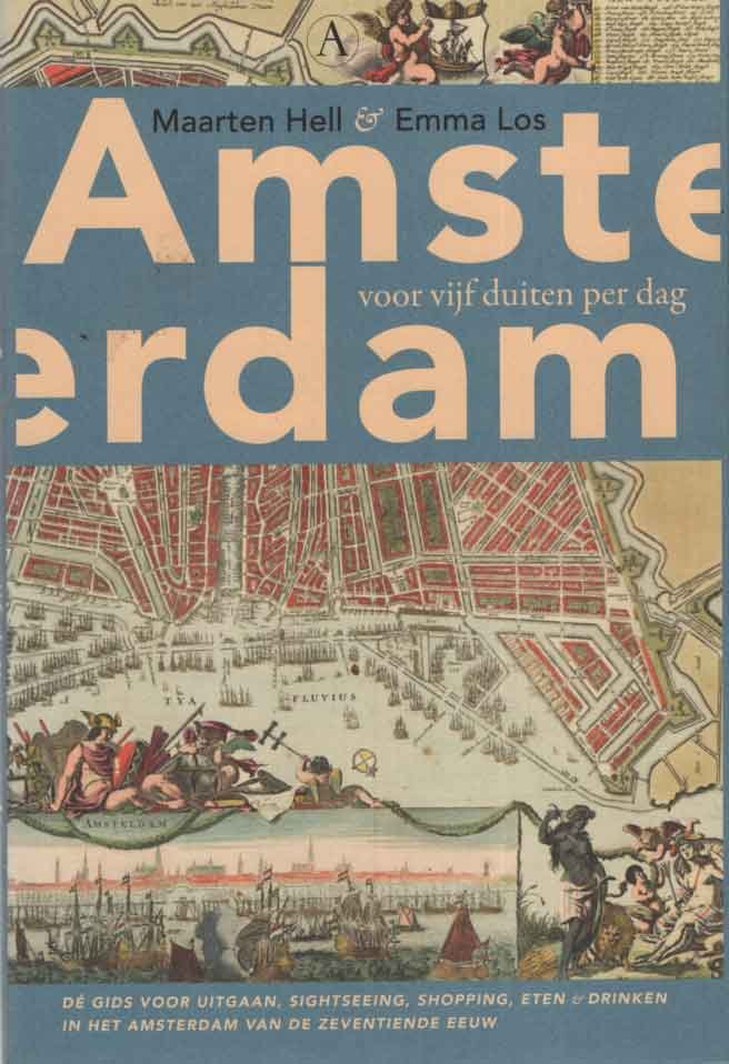 Hell, Maarten & Emma Los - Amsterdam voor vijf duiten per dag. [Ondertitel op omslag: De gids voor uitgaan, sightseeing, shopping, eten & drinken in het Amsterdam van de zeventiende eeuw]