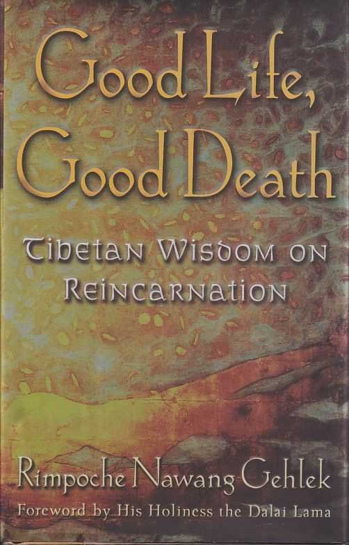 Gehlek, Rimpoche Nawang - Good Life, Good Death. Tibetan Wisdom on Reincarnation
