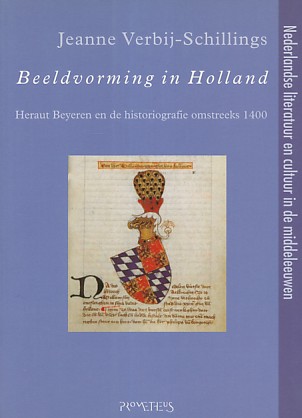 Verbij- Schillings, Jeanne - Beeldvorming in Holland. Heraut Beyeren en de historiografie omstreeks 1400.