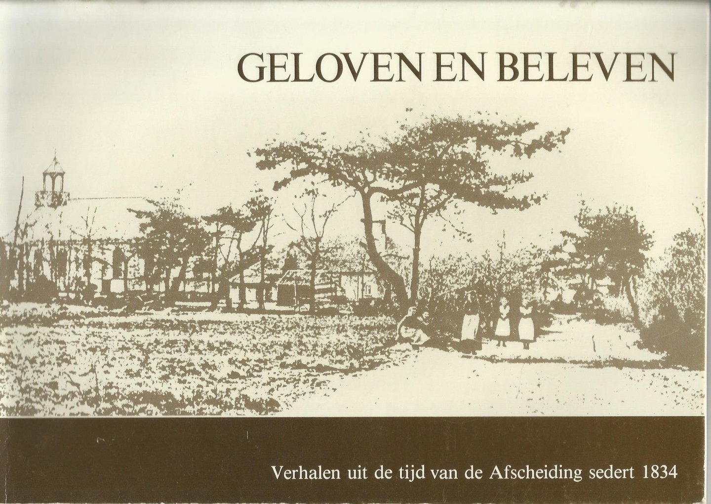drs. J. van Gelderen / ill.str.  Bart Oost - GELOVEN EN BELEVEN (Verhalen uit de tijd van de Afscheiding  sedert  1834)