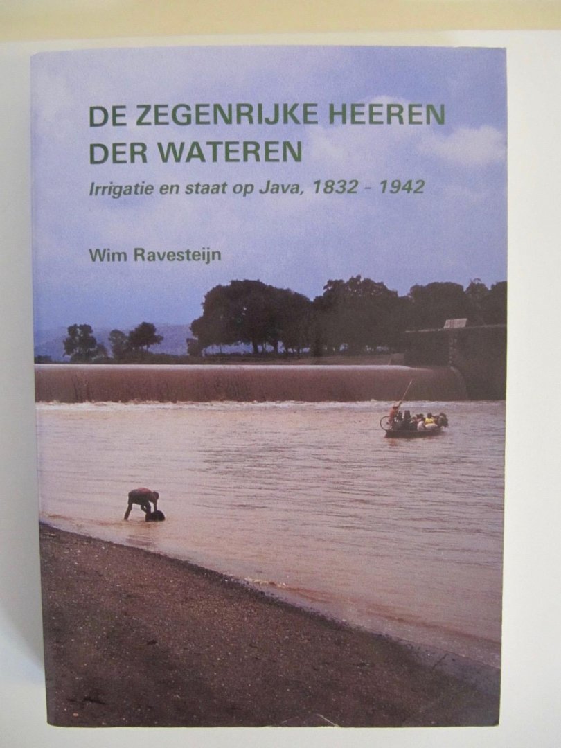 Wim Ravesteijn - De Zegenrijke Heeren der Wateren -Irrigatie en staat op Java, 1832-1942