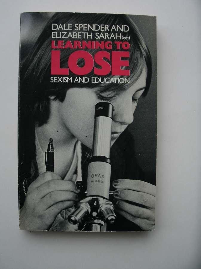 SPENDER, DALE AND SARAH, ELIZABETH (EDS), - Learning to lose. Sexism and Education.