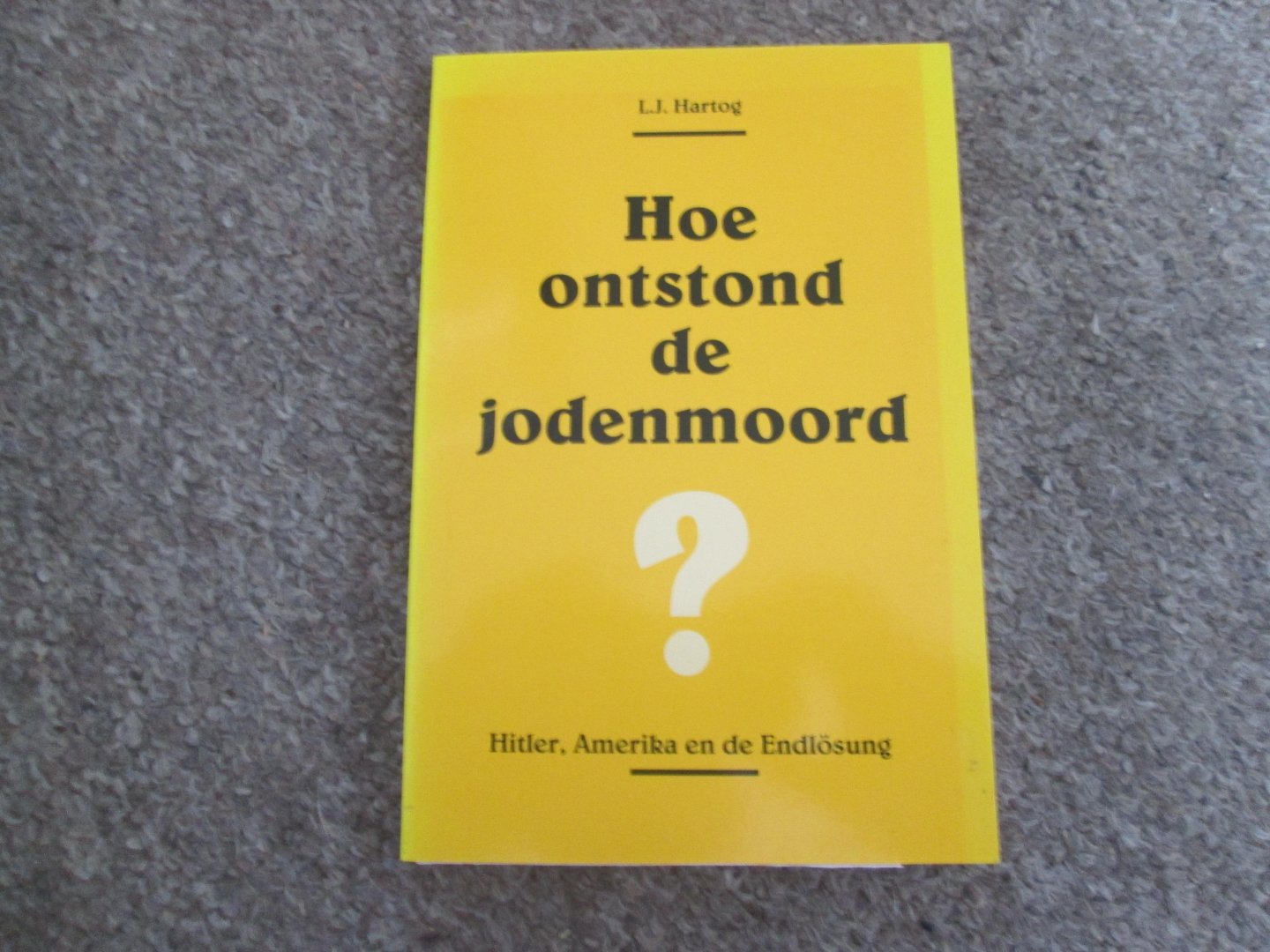 Hartog ,L.J. - HOE ONTSTOND DE JODENMOORD ? ; Hitler , Amerika en de Endlosung