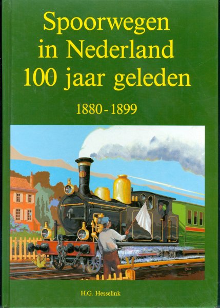 H. G. Hesselink - Spoorwegen in Nederland 100 jaar geleden 1880-1899