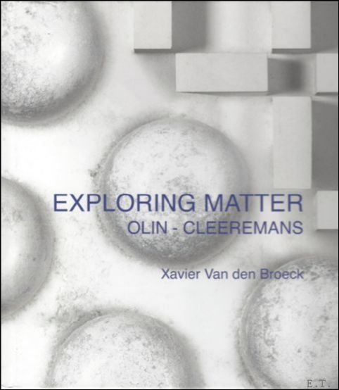 Van den Broeck, Xavier  / Olin, Francis - Exploring matter : Olin - Cleeremans